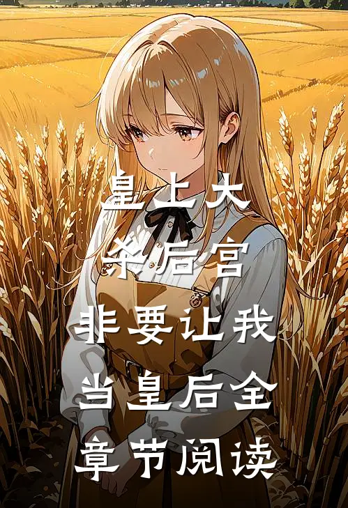 皇上大杀后宫,非要让我当皇后全章节阅读