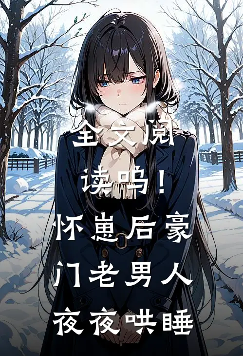 全文阅读呜！怀崽后，豪门老男人夜夜哄睡