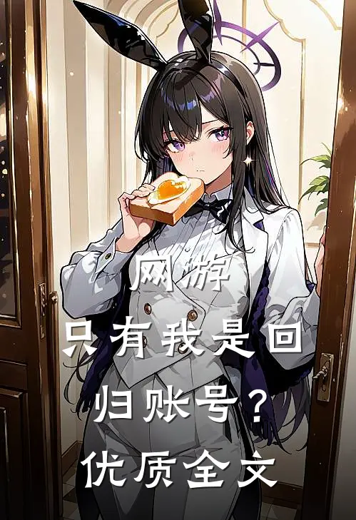网游只有我是回归账号?优质全文