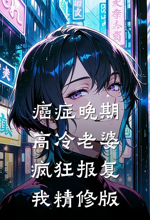 癌症晚期，高冷老婆疯狂报复我精修版