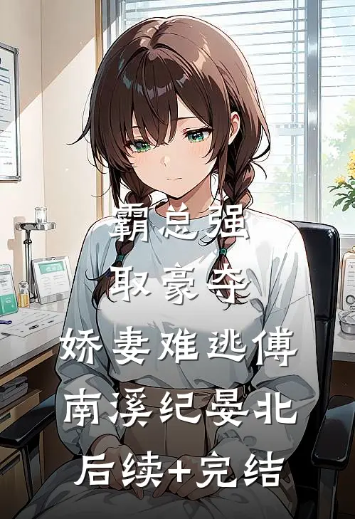 霸总强取豪夺：娇妻难逃傅南溪纪晏北后续+完结