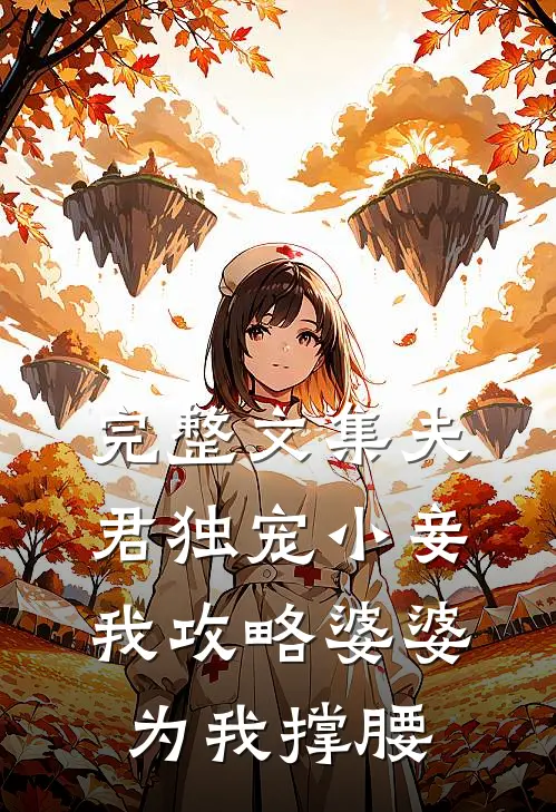 完整文集夫君独宠小妾，我攻略婆婆为我撑腰
