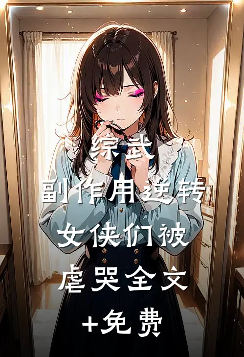 综武：副作用逆转，女侠们被虐哭全文+免费