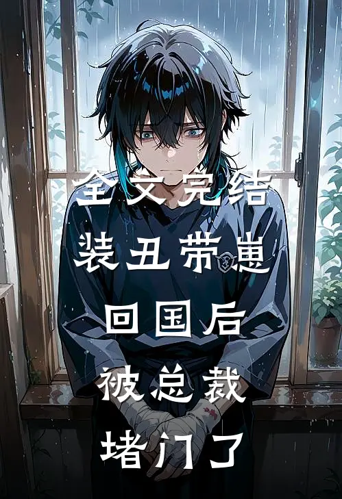 全文完结装丑带崽回国后，被总裁堵门了