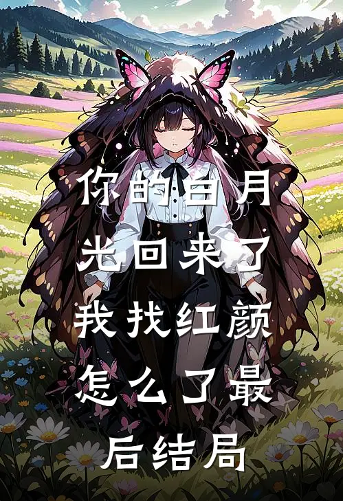 你的白月光回来了,我找红颜怎么了最后结局是