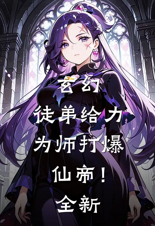 玄幻徒弟给力,为师打爆仙帝!全新章节