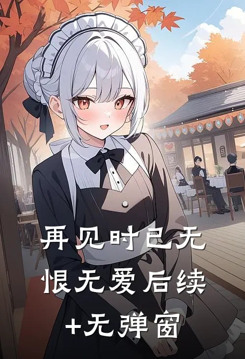 再见时已无恨无爱后续+无弹窗