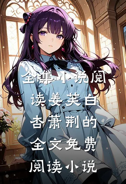 全集小说阅读姜芙白杏萧荆的全文免费阅读小说