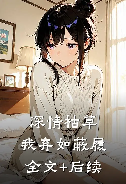深情枯草，我弃如蔽履全文+后续