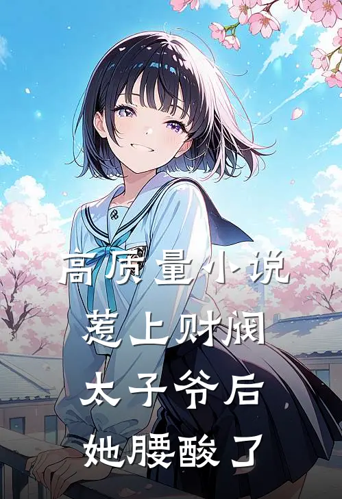 高质量小说惹上财阀太子爷后，她腰酸了