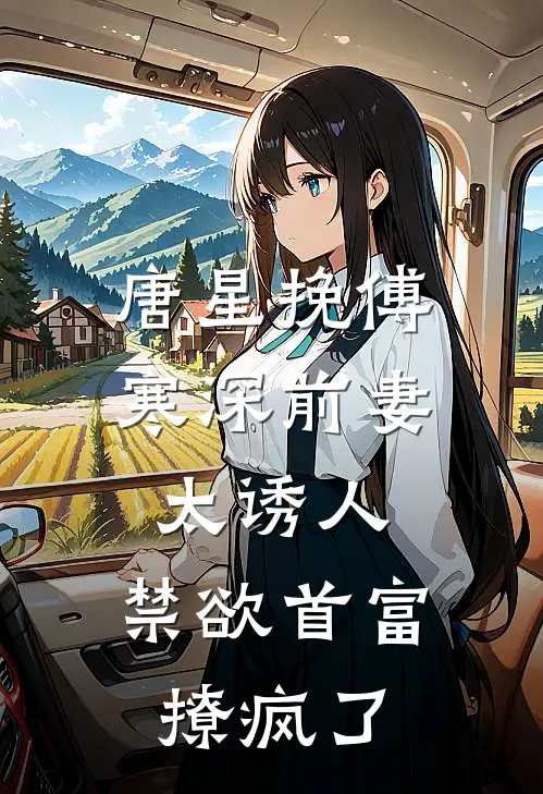 唐星挽傅寒深前妻太诱人，禁欲首富撩疯了