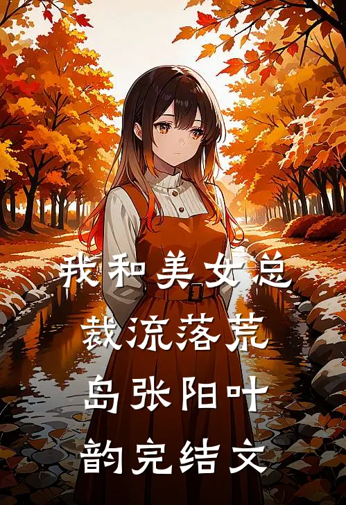 我和美女总裁流落荒岛张阳叶韵完结文