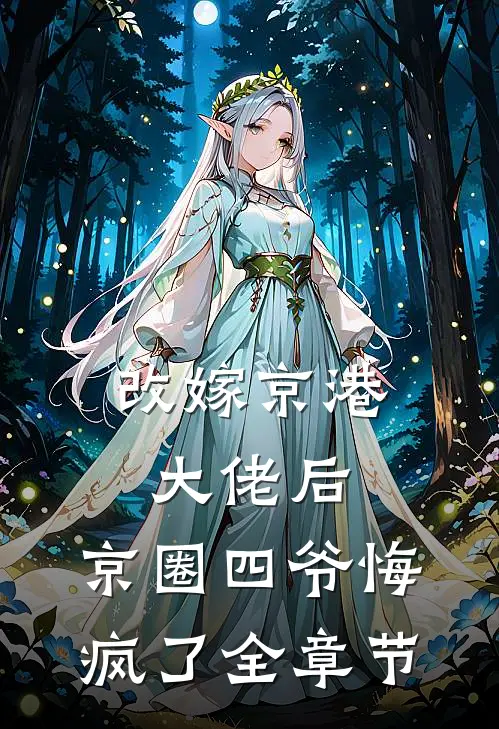 改嫁京港大佬后，京圈四爷悔疯了全章节