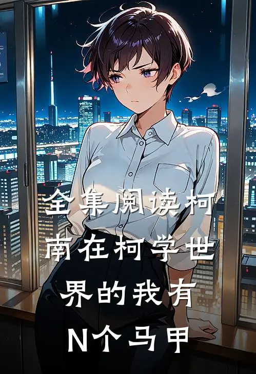 全集阅读柯南在柯学世界的我有N个马甲