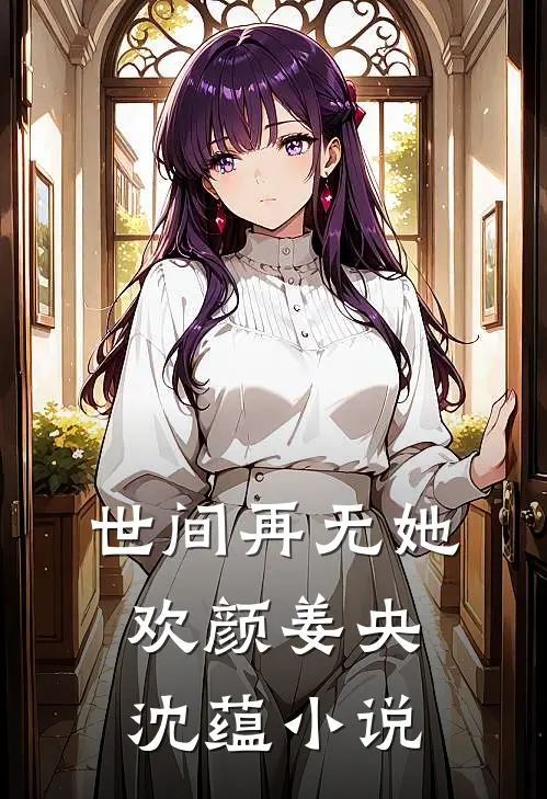 世间再无她欢颜姜央沈蕴小说