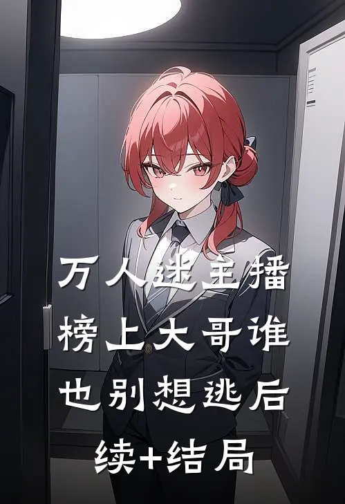 万人迷主播：榜上大哥谁也别想逃后续+结局