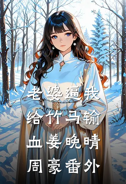 老婆逼我给竹马输血姜晚晴周豪 番外