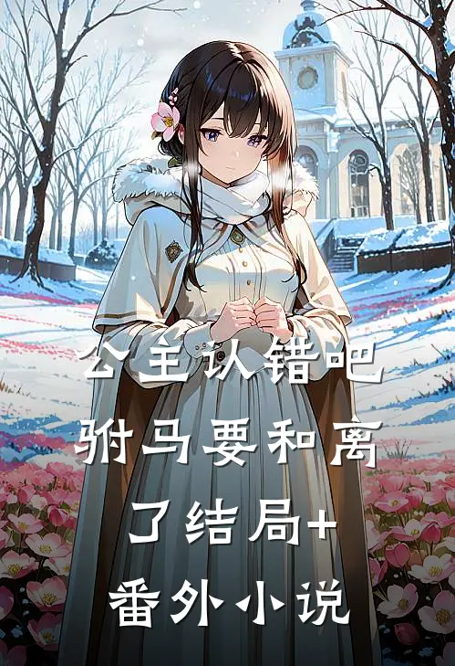 公主认错吧，驸马要和离了结局+番外小说
