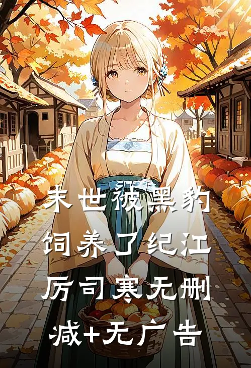 末世被黑豹饲养了纪江厉司寒无删减+无广告