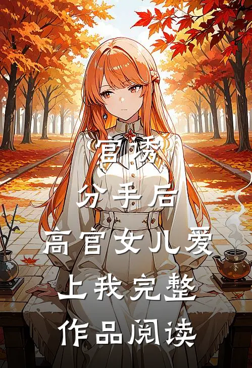 官诱：分手后，高官女儿爱上我完整作品阅读