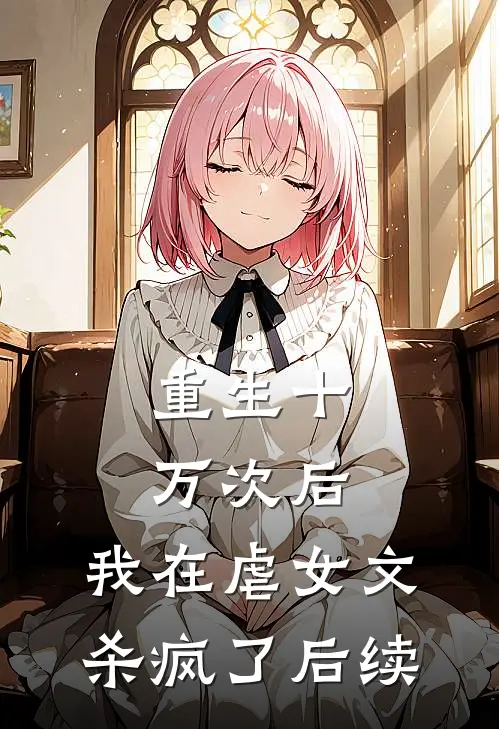 重生十万次后，我在虐女文杀疯了后续