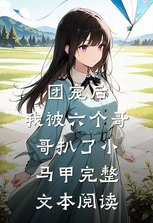 团宠后，我被六个哥哥扒了小马甲完整文本阅读