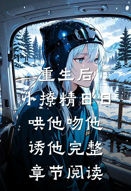 重生后，小撩精日日哄他吻他诱他完整章节阅读