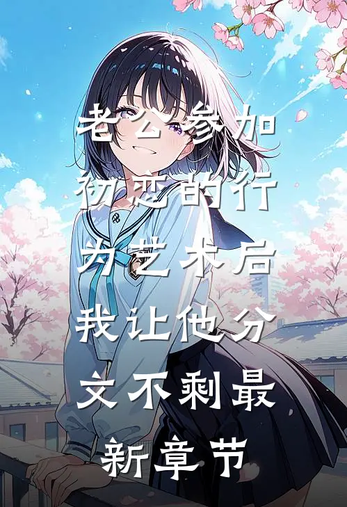 老公参加初恋的行为艺术后，我让他分文不剩最新章节
