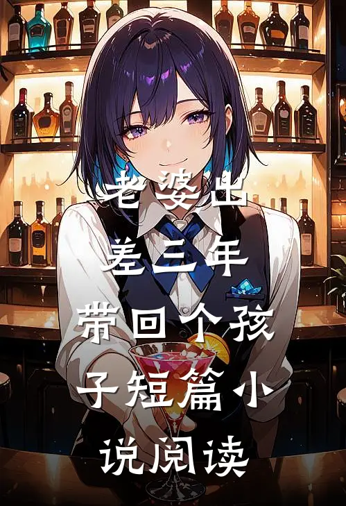 老婆出差三年，带回个孩子短篇小说阅读